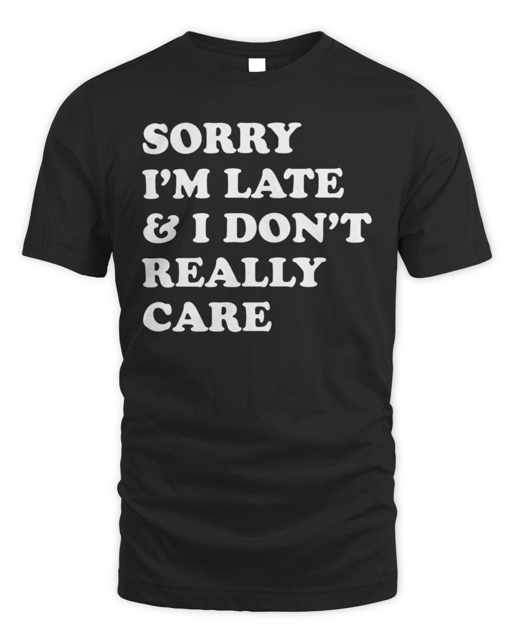 Sorry I'm Late & I Don't Really Care T-Shirt Black