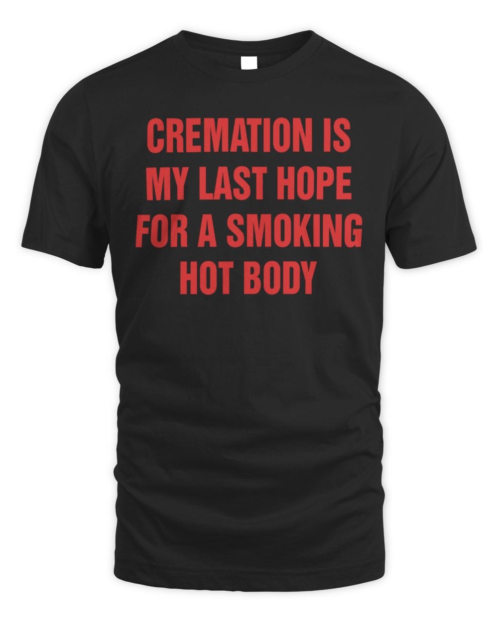 Cremation Is My Last Hope For A Smoking Hot Body Tshirt