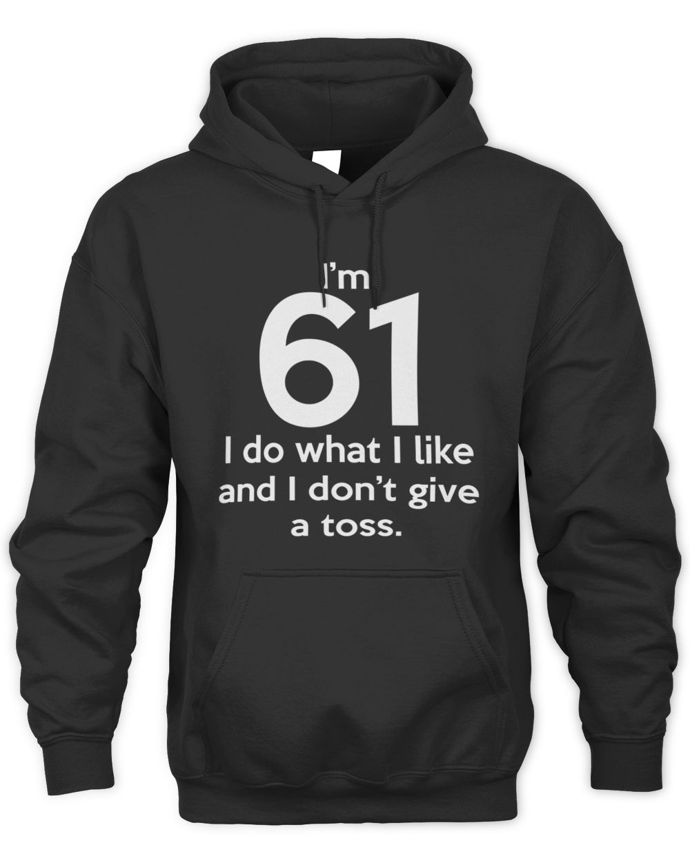 I’m 61 I Do What I Like And I Don’t Give A Toss Hoodie