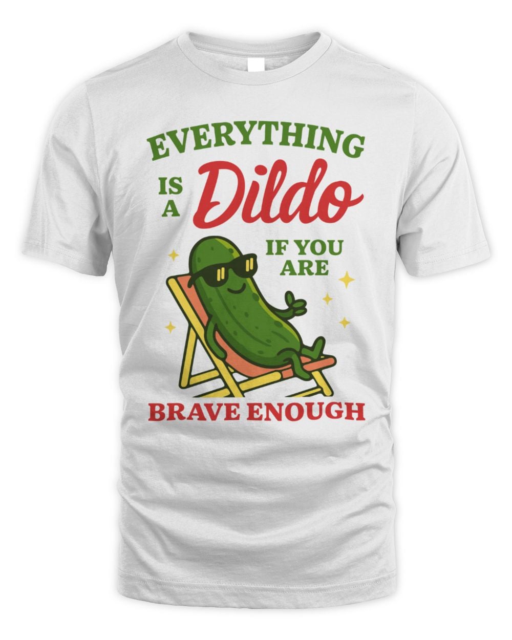 Everything Is A Dildo If Youre Brave Enough T-Shirt