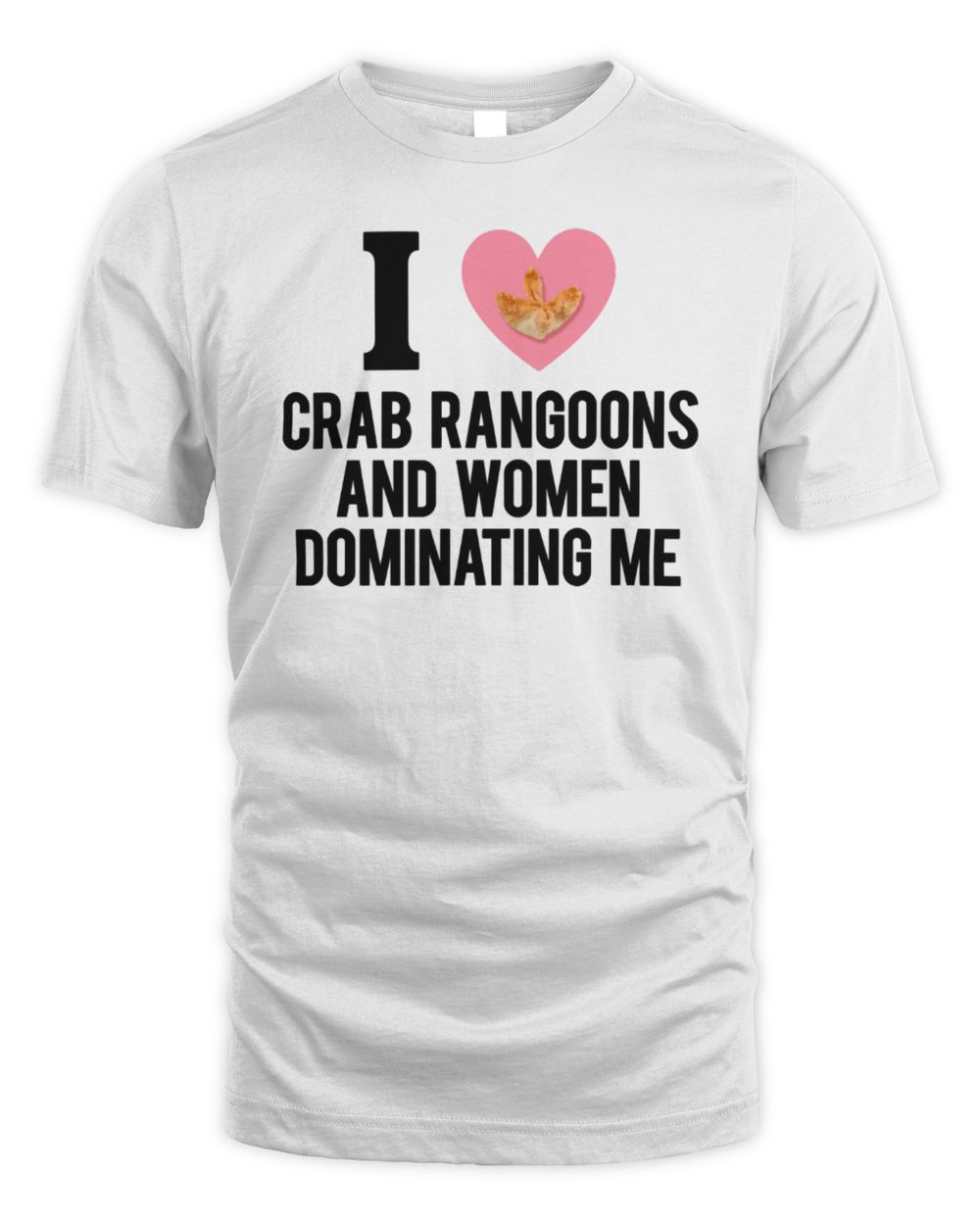 I Love Crab Rangoons And Women Dominating Me T-Shirt