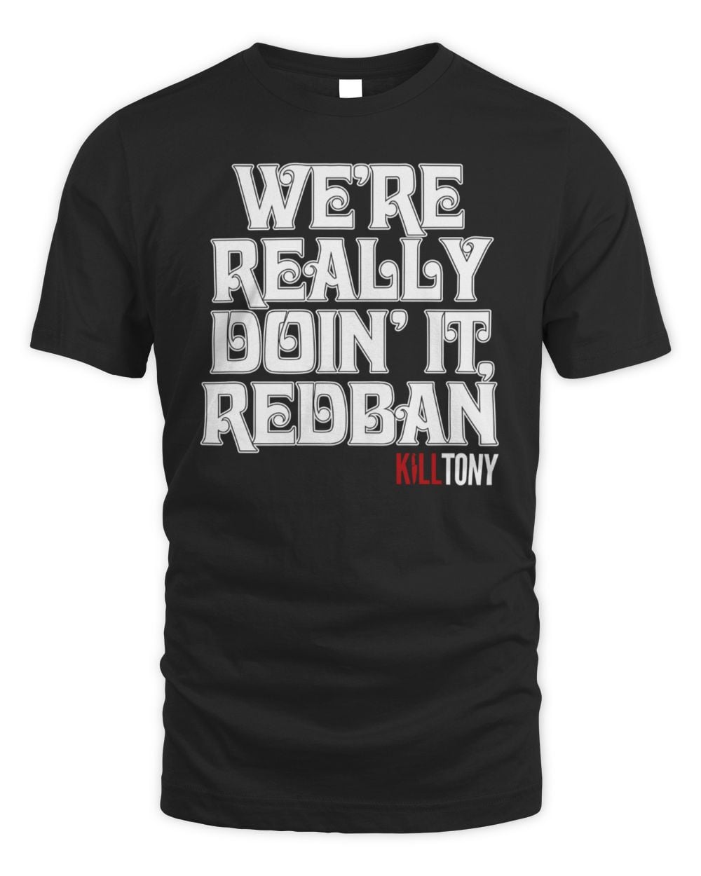 Kill Tony Merch We're Really Doin' It Redban T-Shirt