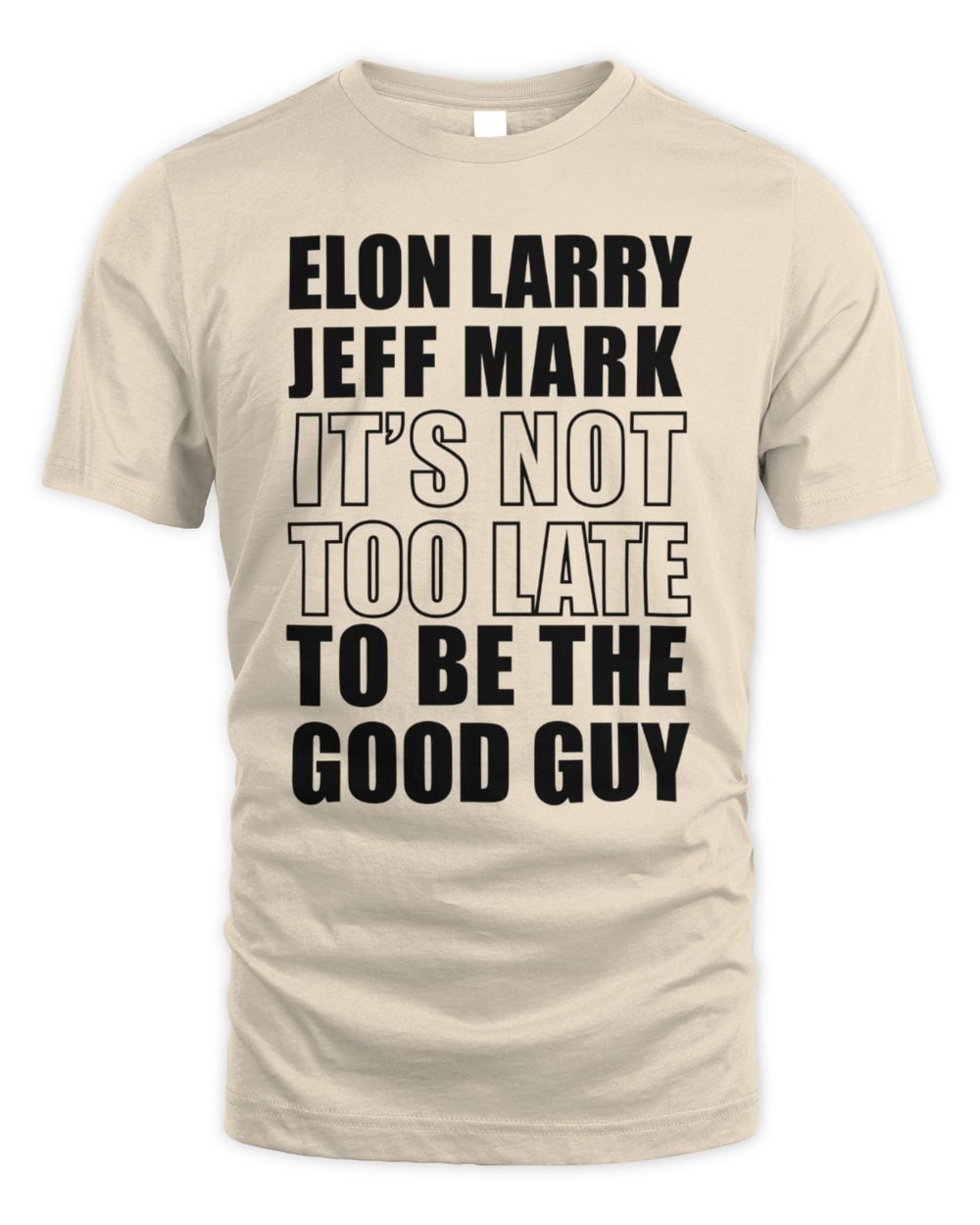 Elon Larry Jeff Mark It's Not Too Late To Be The Good Guy Tee