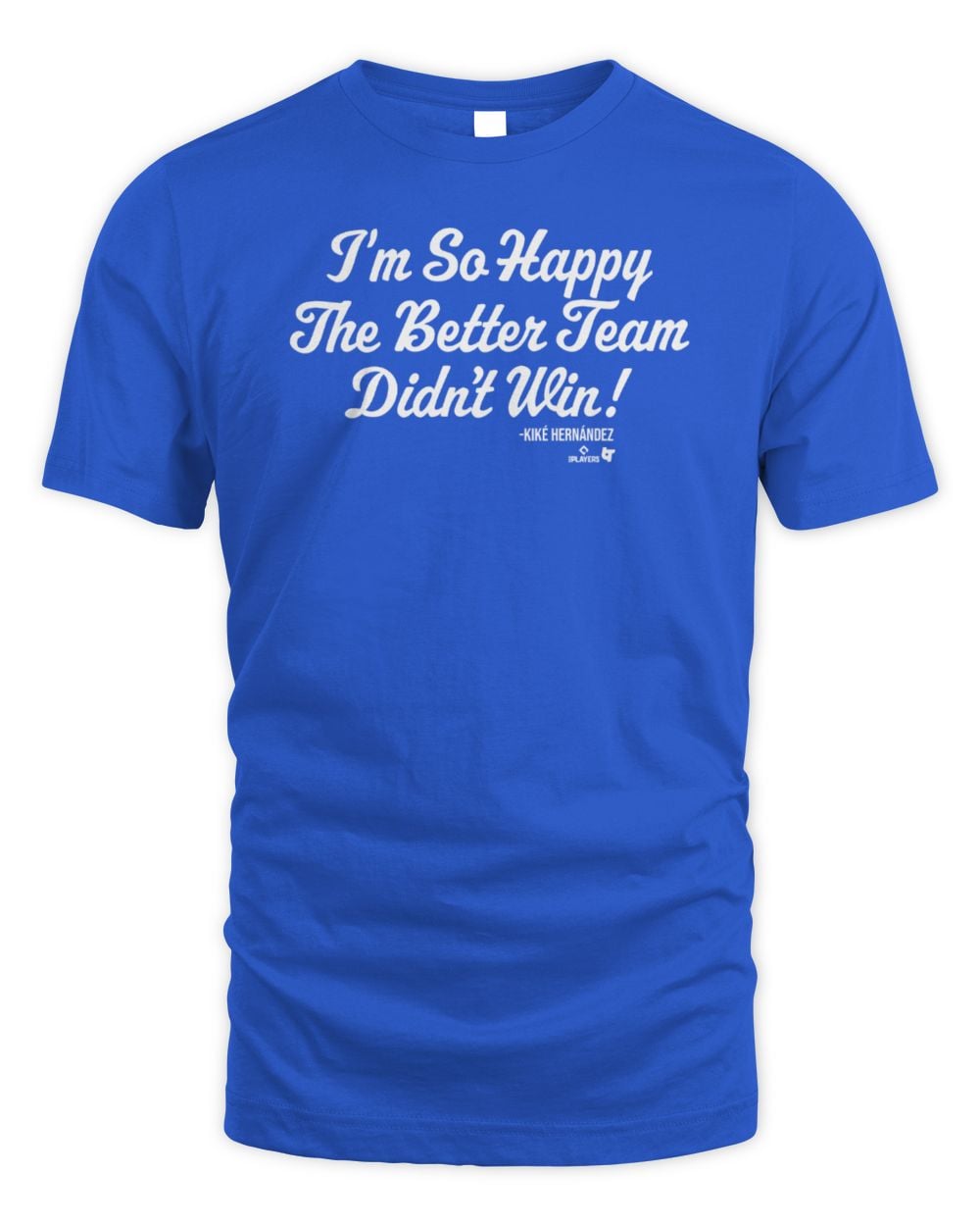 Los Angeles Dodgers Kiké Hernandez I'm So Glad The Better Team Didn't Win T-Shirt