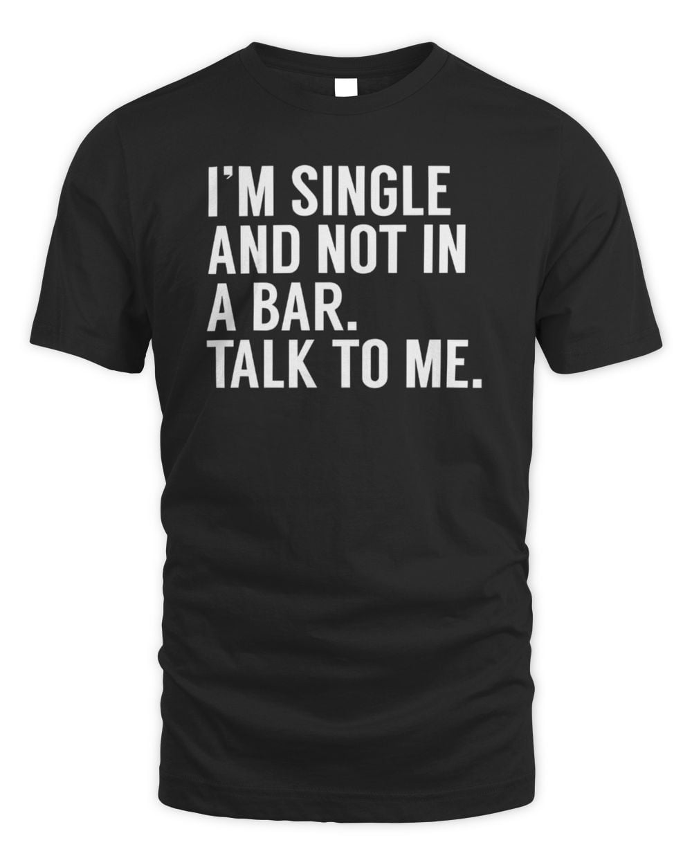I'm Single And Not In A Bar Talk To Me Tee