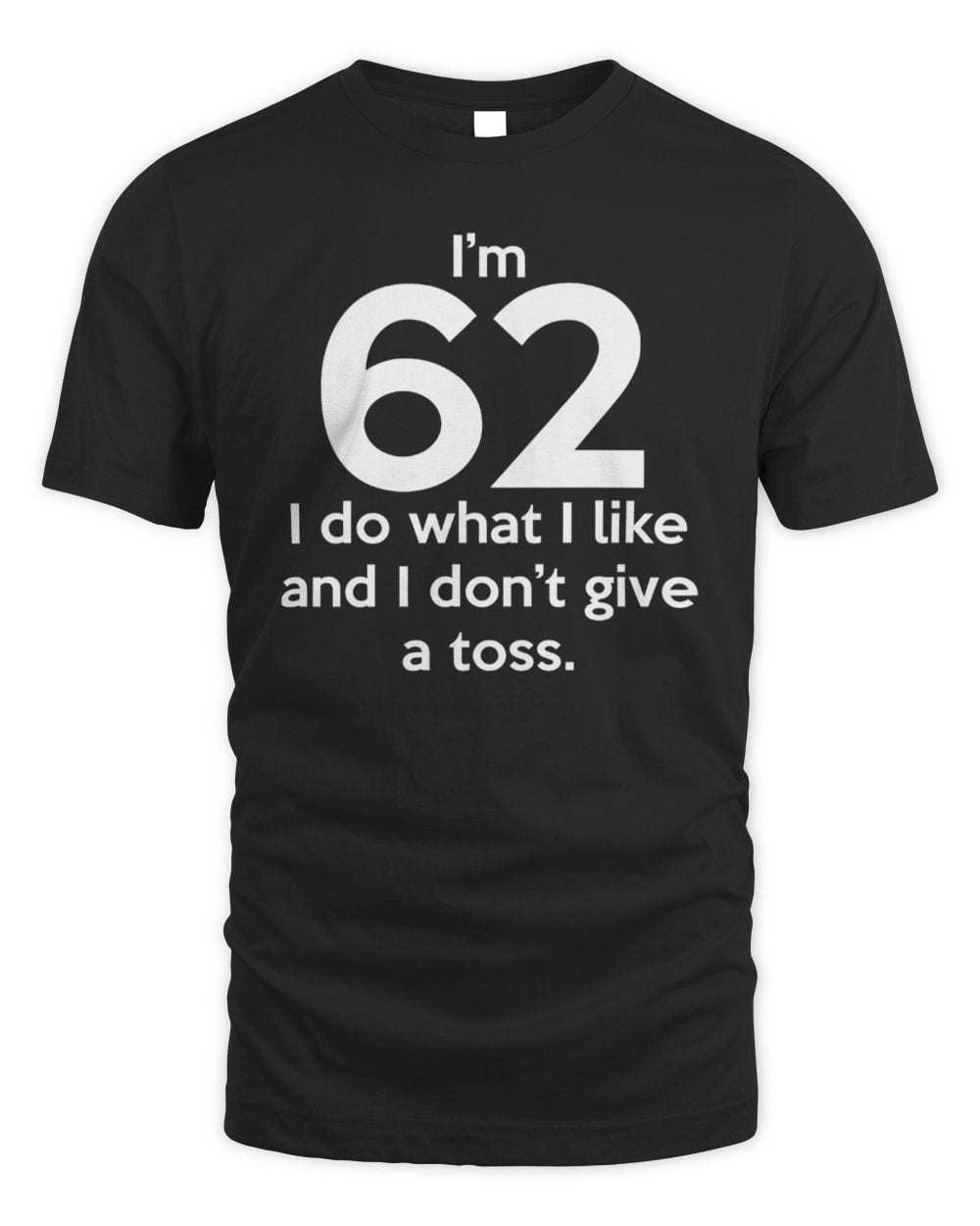I’m 62 I Do What I Like And I Don’t Give A Toss T Shirt