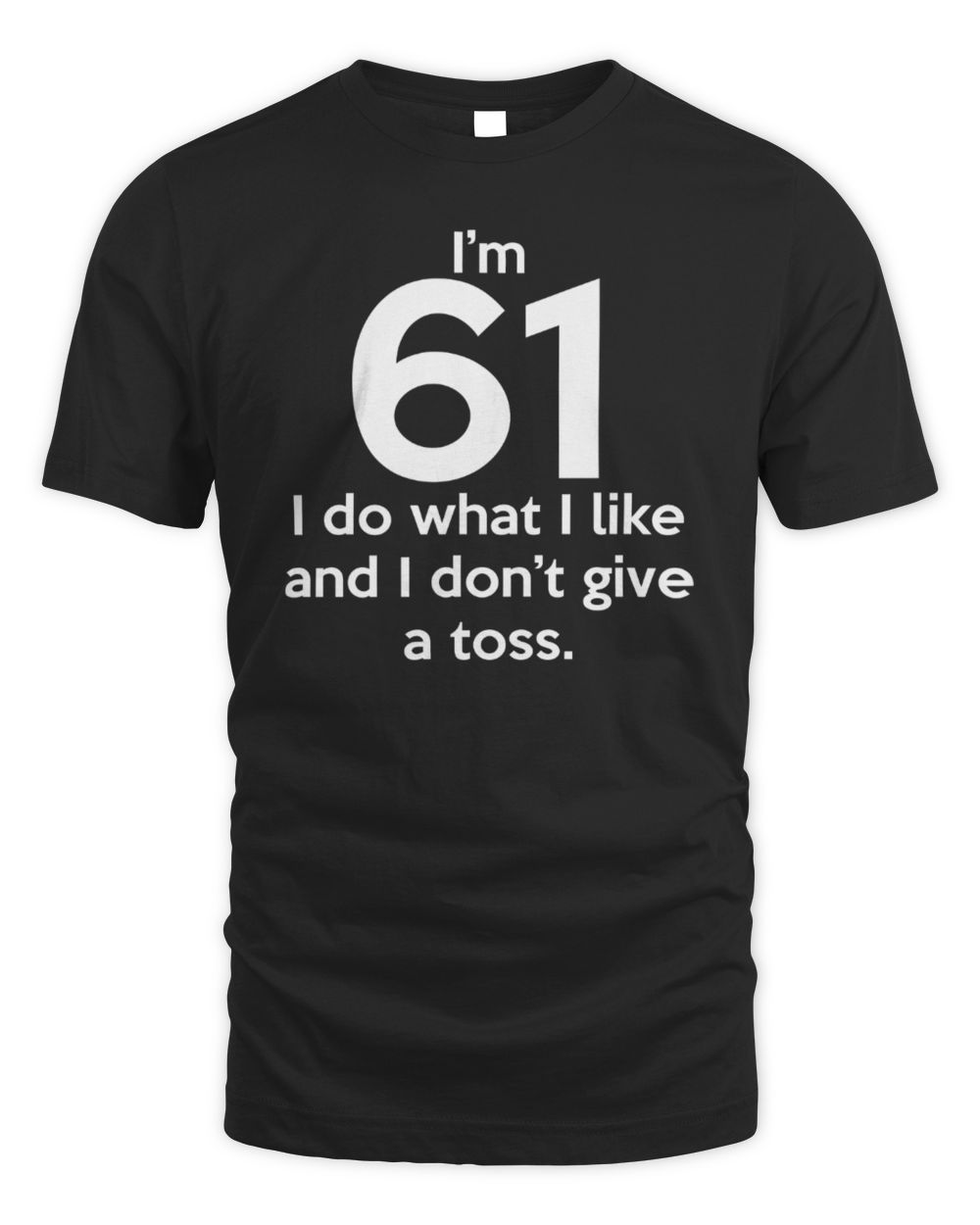 I’m 61 I Do What I Like And I Don’t Give A Toss T Shirt